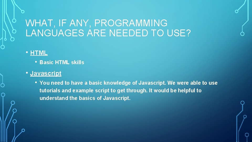 WHAT, IF ANY, PROGRAMMING LANGUAGES ARE NEEDED TO USE? • HTML • Basic HTML