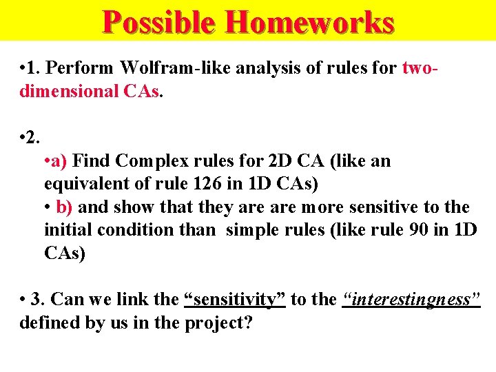 Possible Homeworks • 1. Perform Wolfram-like analysis of rules for twodimensional CAs. • 2.