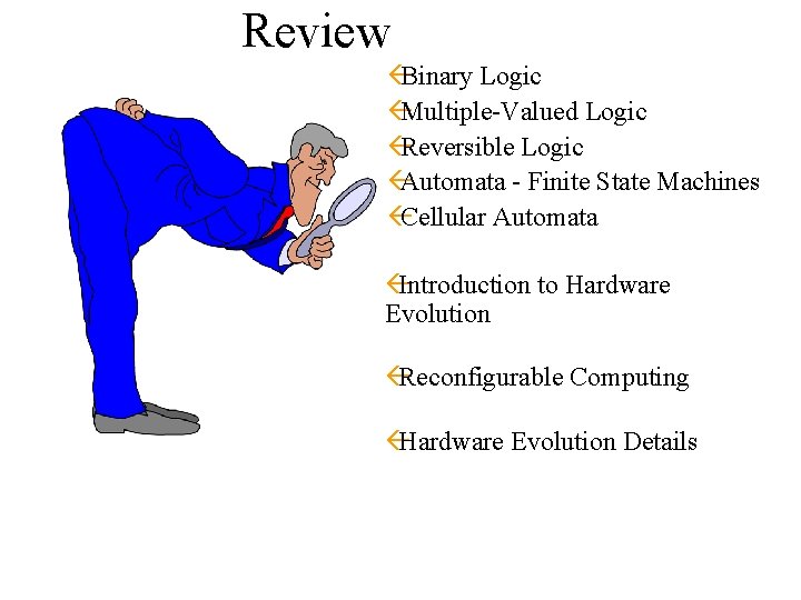 Review ßBinary Logic ßMultiple-Valued Logic ßReversible Logic ßAutomata - Finite State Machines ßCellular Automata