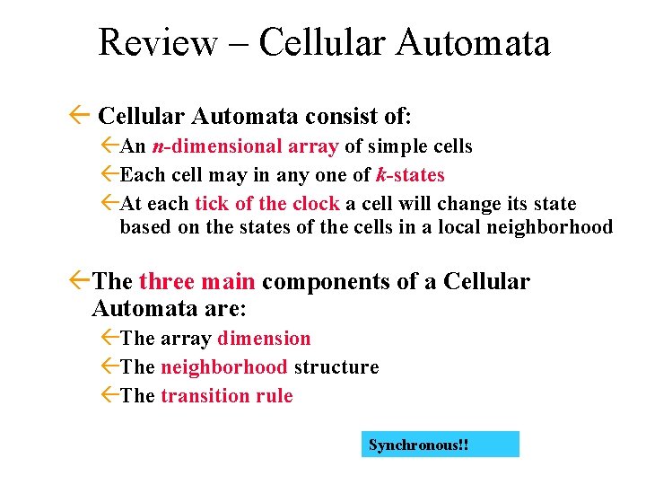 Review – Cellular Automata ß Cellular Automata consist of: ßAn n-dimensional array of simple