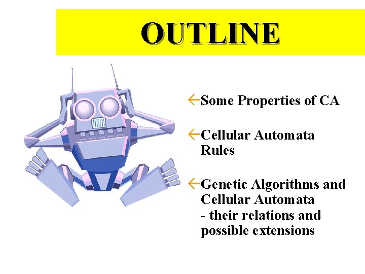 OUTLINE ßSome Properties of CA ßCellular Automata Rules What an advanced class! Alt Comp