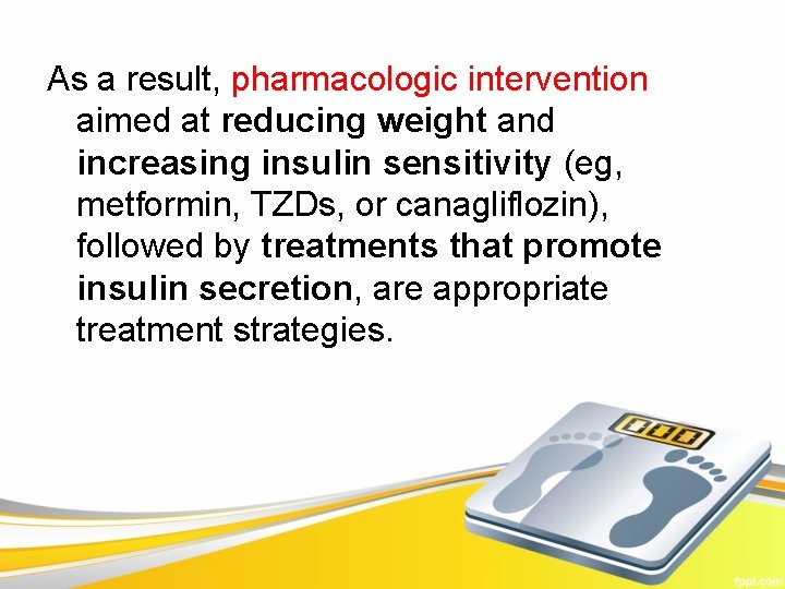 As a result, pharmacologic intervention aimed at reducing weight and increasing insulin sensitivity (eg,