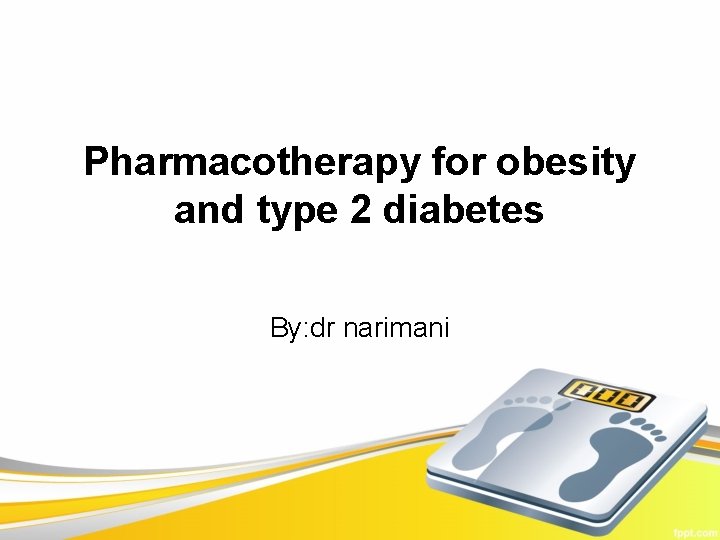 Pharmacotherapy for obesity and type 2 diabetes By: dr narimani 