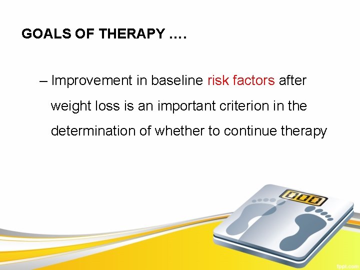 GOALS OF THERAPY …. – Improvement in baseline risk factors after weight loss is