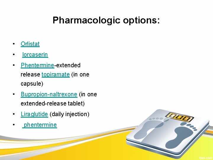 Pharmacologic options: • Orlistat • lorcaserin • Phentermine-extended release topiramate (in one capsule) •