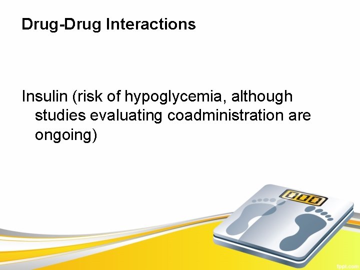 Drug-Drug Interactions Insulin (risk of hypoglycemia, although studies evaluating coadministration are ongoing) 