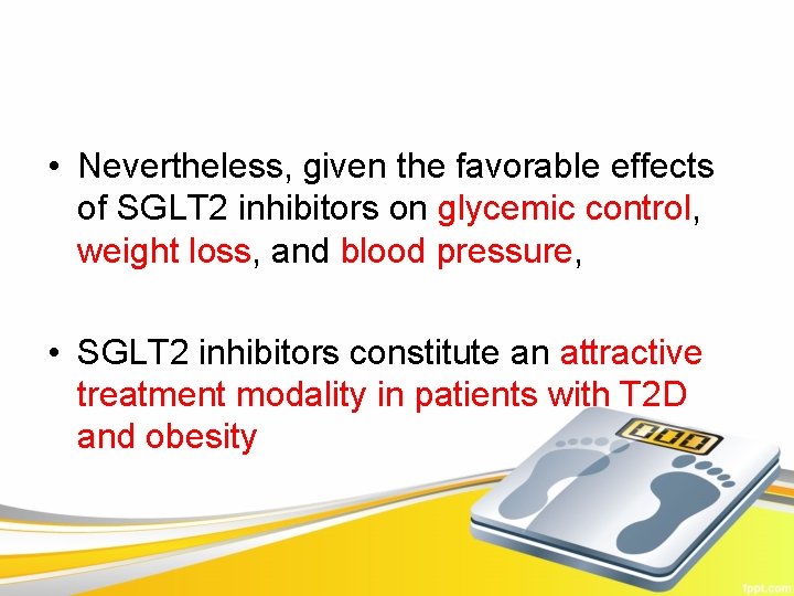  • Nevertheless, given the favorable effects of SGLT 2 inhibitors on glycemic control,