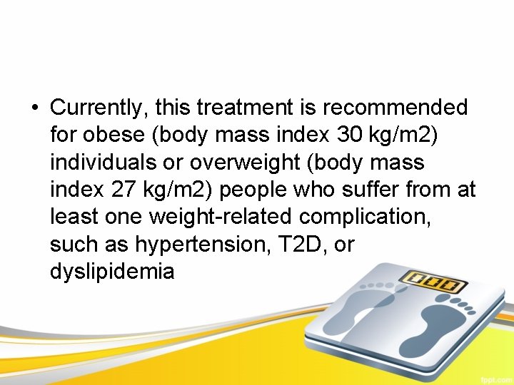  • Currently, this treatment is recommended for obese (body mass index 30 kg/m