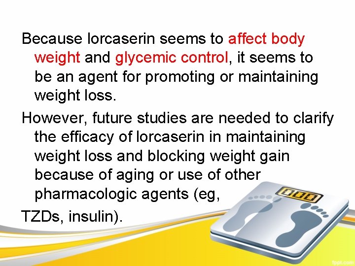 Because lorcaserin seems to affect body weight and glycemic control, it seems to be