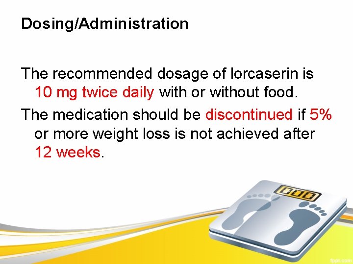 Dosing/Administration The recommended dosage of lorcaserin is 10 mg twice daily with or without