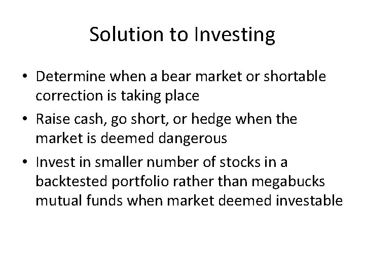 Solution to Investing • Determine when a bear market or shortable correction is taking
