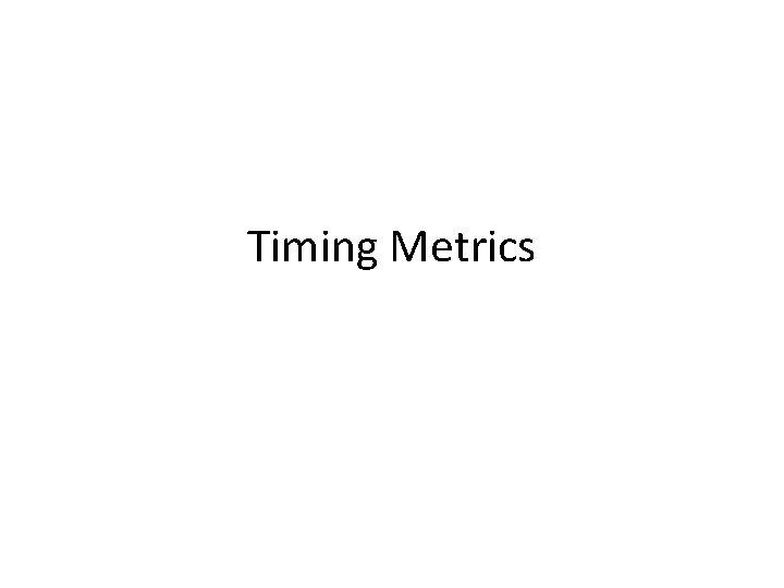 Timing Metrics 