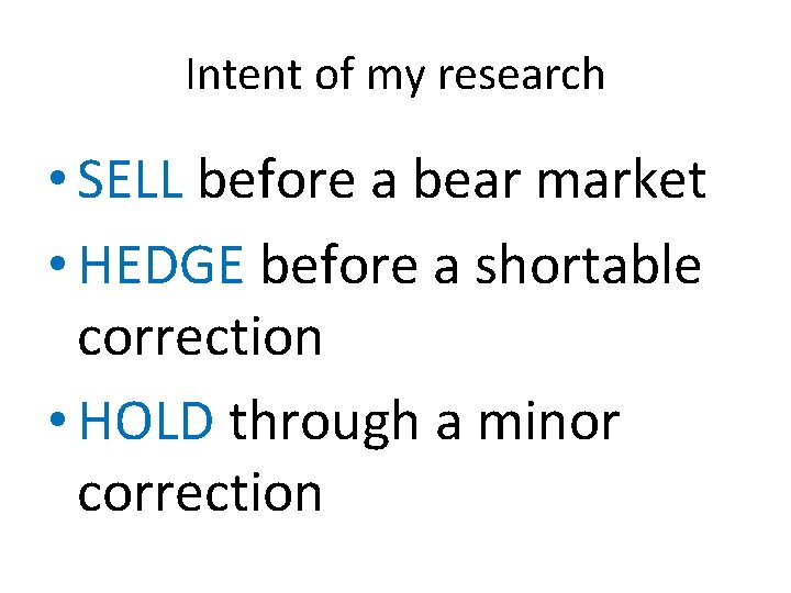 Intent of my research • SELL before a bear market • HEDGE before a