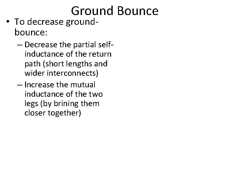 Ground Bounce • To decrease groundbounce: – Decrease the partial selfinductance of the return