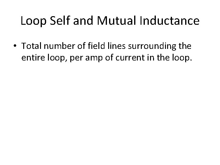 Loop Self and Mutual Inductance • Total number of field lines surrounding the entire