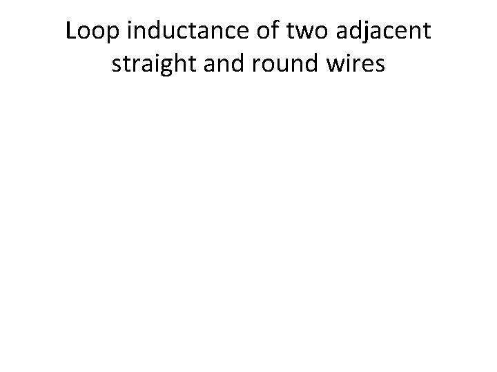 Loop inductance of two adjacent straight and round wires 