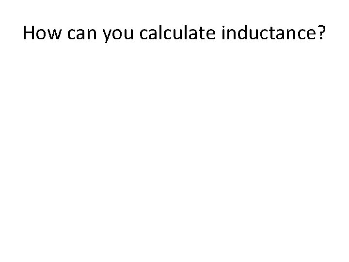How can you calculate inductance? 