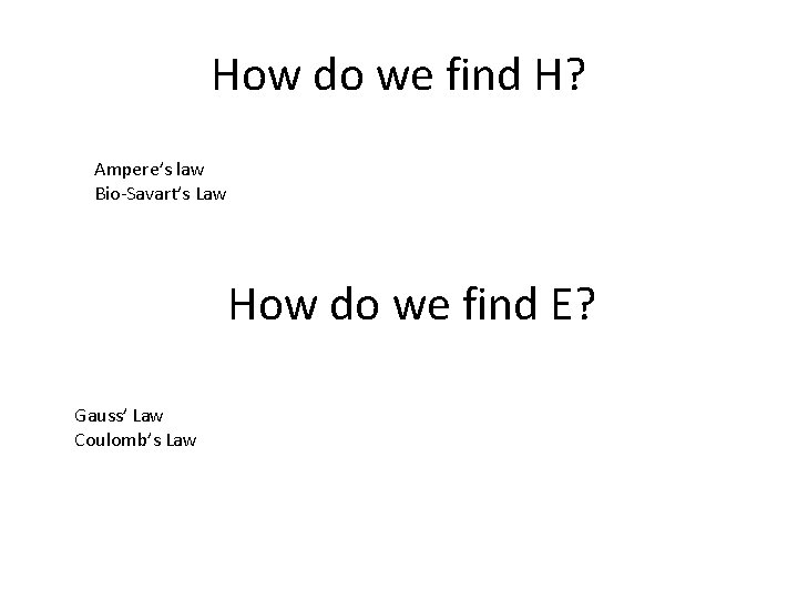 How do we find H? Ampere’s law Bio-Savart’s Law How do we find E?