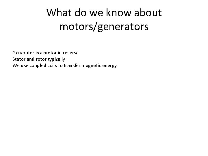 What do we know about motors/generators Generator is a motor in reverse Stator and