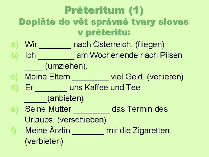 Préteritum (1) Doplňte do vět správné tvary sloves v préteritu: a) Wir _______ nach