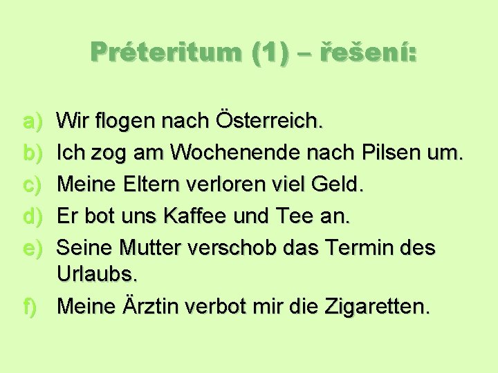Préteritum (1) – řešení: a) b) c) d) e) Wir flogen nach Österreich. Ich