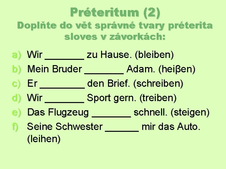 Préteritum (2) Doplňte do vět správné tvary préterita sloves v závorkách: a) b) c)