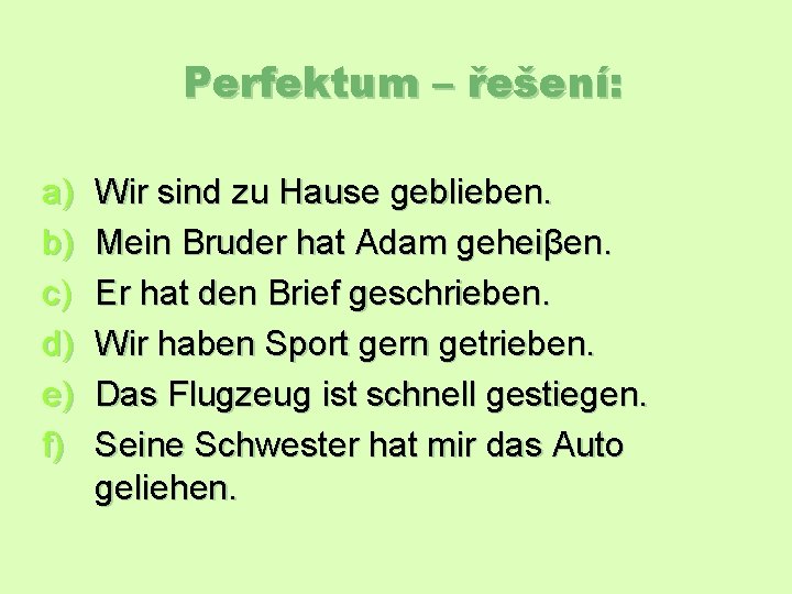 Perfektum – řešení: a) b) c) d) e) f) Wir sind zu Hause geblieben.