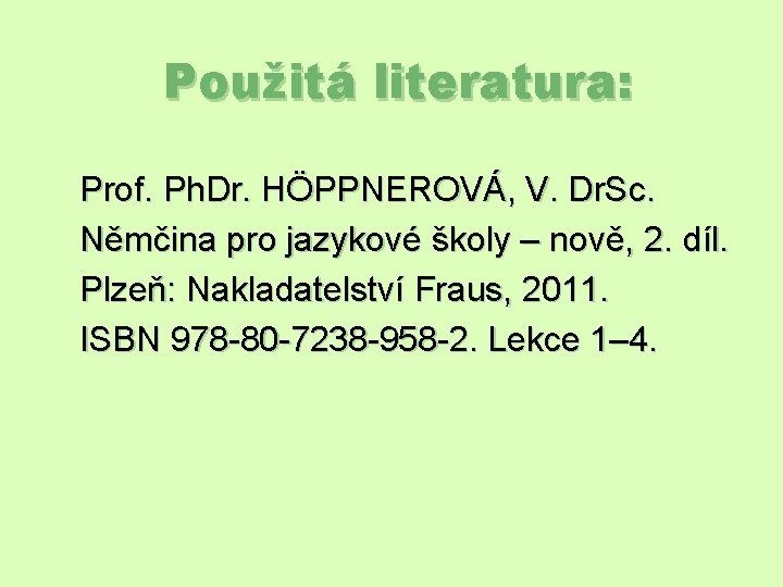 Použitá literatura: Prof. Ph. Dr. HÖPPNEROVÁ, V. Dr. Sc. Němčina pro jazykové školy –