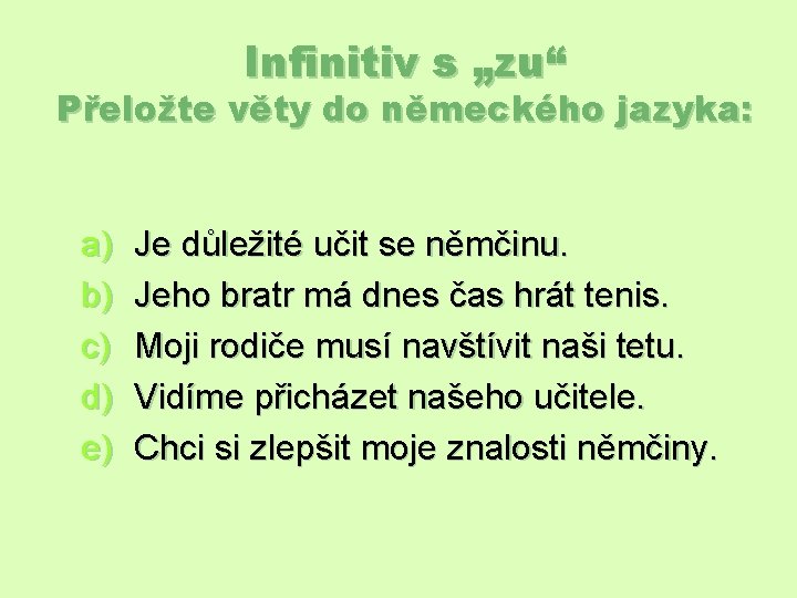 Infinitiv s „zu“ Přeložte věty do německého jazyka: a) b) c) d) e) Je