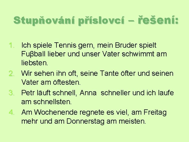 Stupňování příslovcí – řešení: 1. Ich spiele Tennis gern, mein Bruder spielt Fuβball lieber