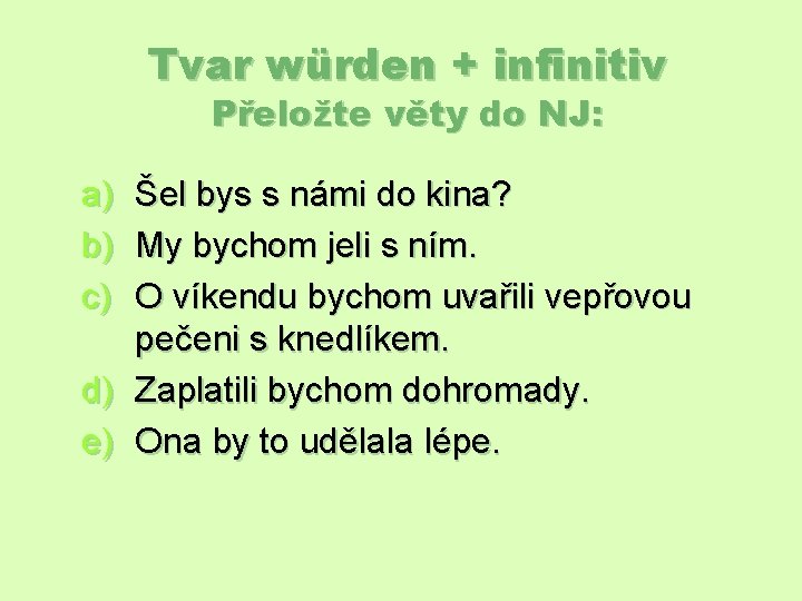 Tvar würden + infinitiv Přeložte věty do NJ: a) b) c) Šel bys s