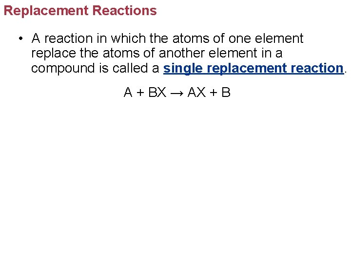 Replacement Reactions • A reaction in which the atoms of one element replace the