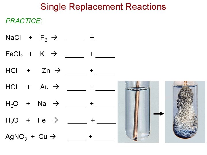 Single Replacement Reactions PRACTICE: Na. Cl + F 2 _____ + _____ Fe. Cl