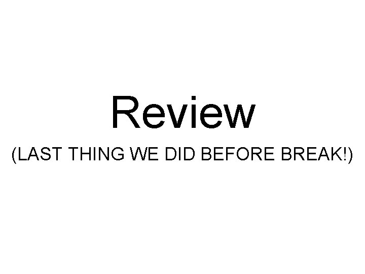 Review (LAST THING WE DID BEFORE BREAK!) 