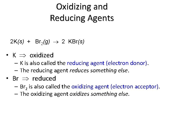 Oxidizing and Reducing Agents 2 K(s) + Br 2(g) 2 KBr(s) • K oxidized