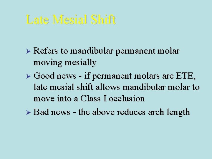 Late Mesial Shift Ø Refers to mandibular permanent molar moving mesially Ø Good news