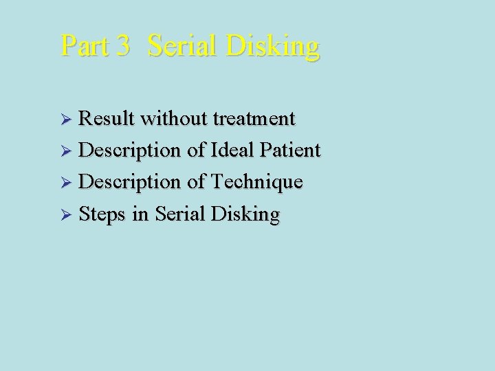 Part 3 Serial Disking Ø Result without treatment Ø Description of Ideal Patient Ø