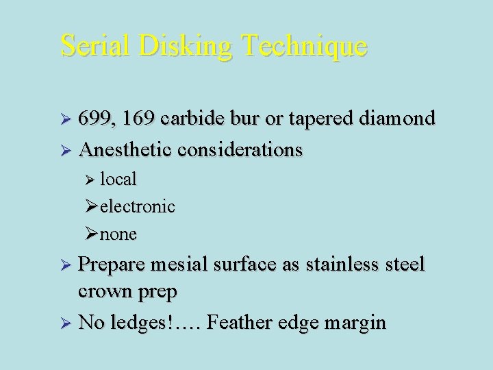 Serial Disking Technique Ø 699, 169 carbide bur or tapered diamond Ø Anesthetic considerations