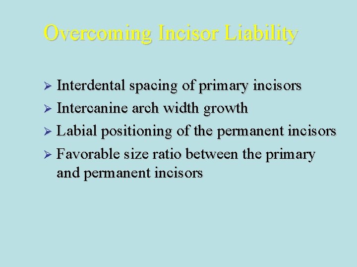 Overcoming Incisor Liability Ø Interdental spacing of primary incisors Ø Intercanine arch width growth