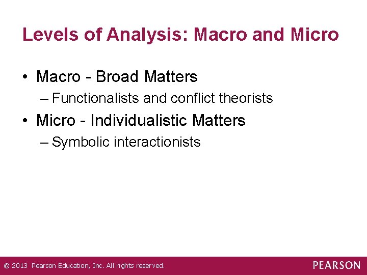 Levels of Analysis: Macro and Micro • Macro - Broad Matters – Functionalists and