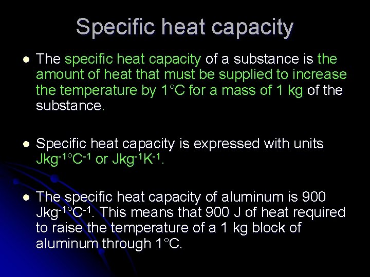 Specific heat capacity l The specific heat capacity of a substance is the amount