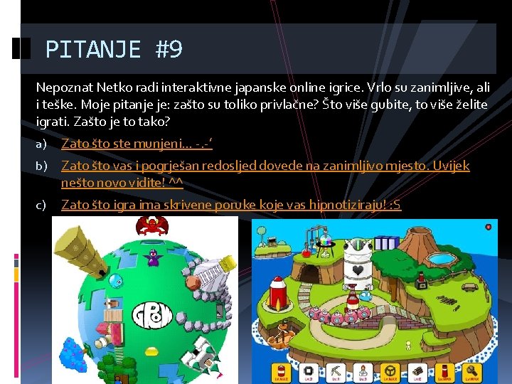 PITANJE #9 Nepoznat Netko radi interaktivne japanske online igrice. Vrlo su zanimljive, ali i
