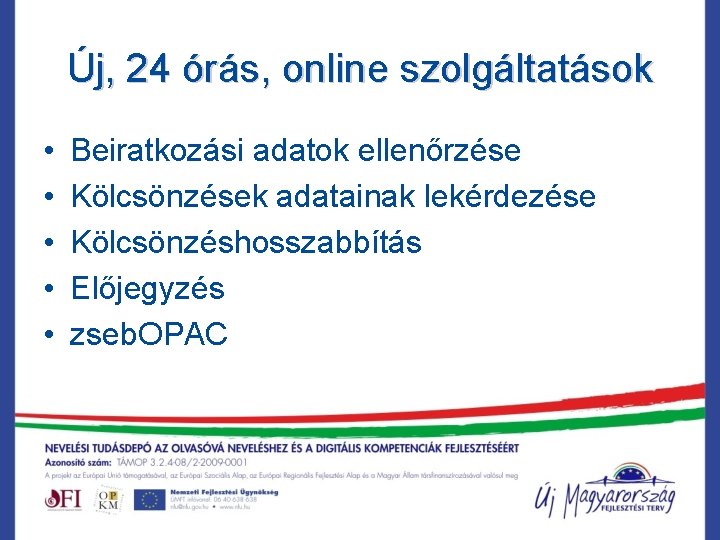 Új, 24 órás, online szolgáltatások • • • Beiratkozási adatok ellenőrzése Kölcsönzések adatainak lekérdezése