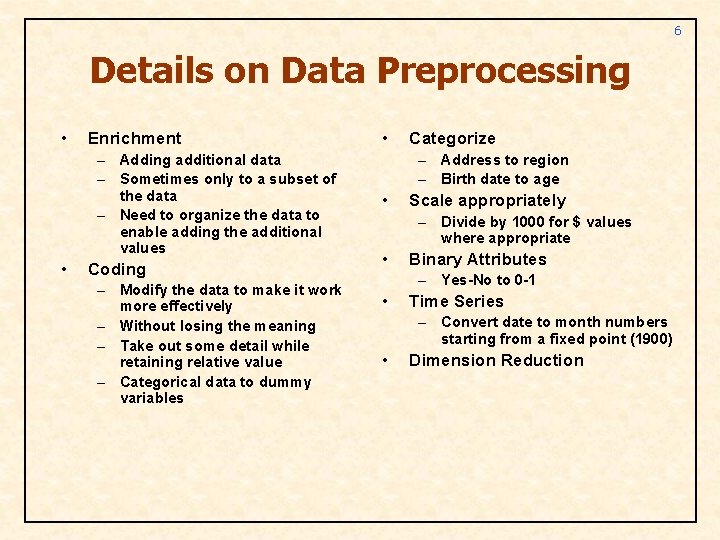 6 Details on Data Preprocessing • Enrichment – Adding additional data – Sometimes only