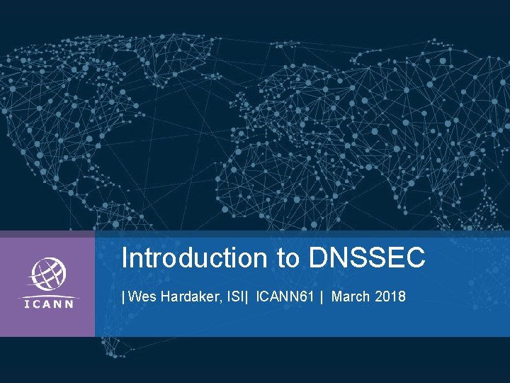 Introduction to DNSSEC | Wes Hardaker, ISI| ICANN 61 | March 2018 
