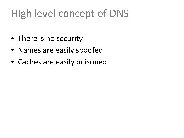 High level concept of DNS • There is no security • Names are easily