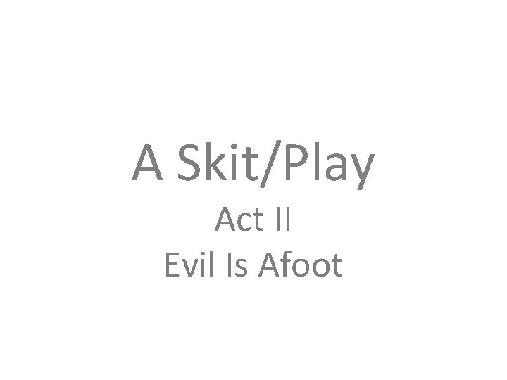 A Skit/Play Act II Evil Is Afoot 