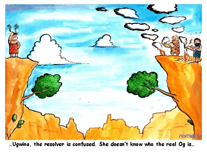 …Ugwina, the resolver is confused. She doesn’t know who the real Og is… 
