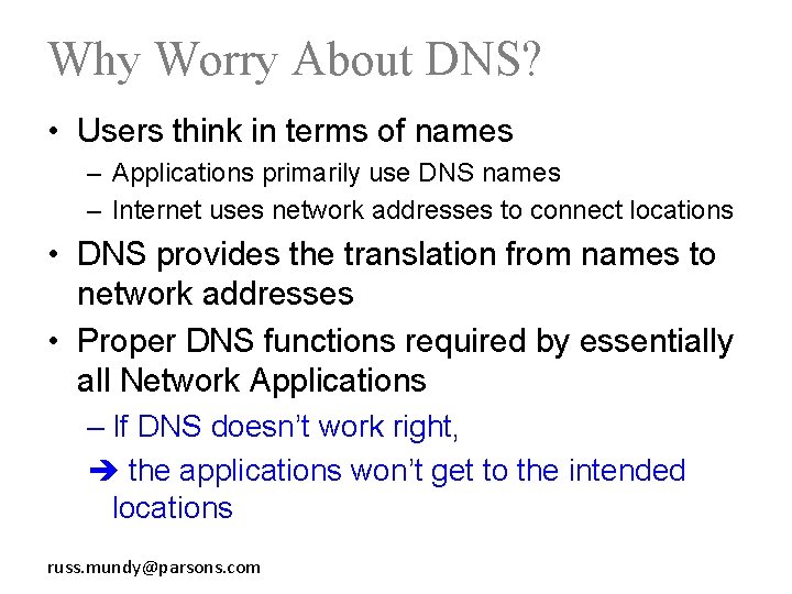 Why Worry About DNS? • Users think in terms of names – Applications primarily