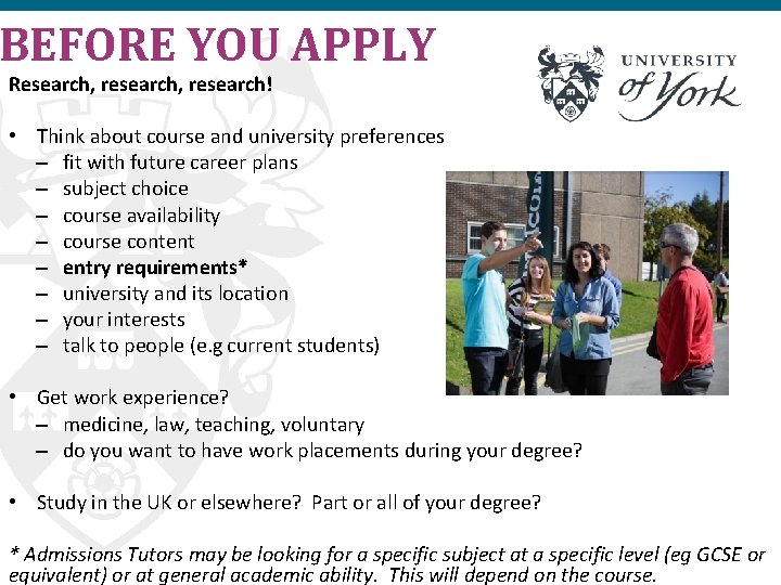 BEFORE YOU APPLY Research, research! • Think about course and university preferences – fit